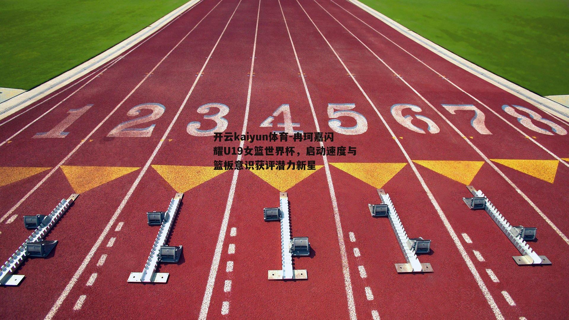 开云kaiyun体育-冉珂嘉闪耀U19女篮世界杯，启动速度与篮板意识获评潜力新星-第1张图片-开云kaiyun体育