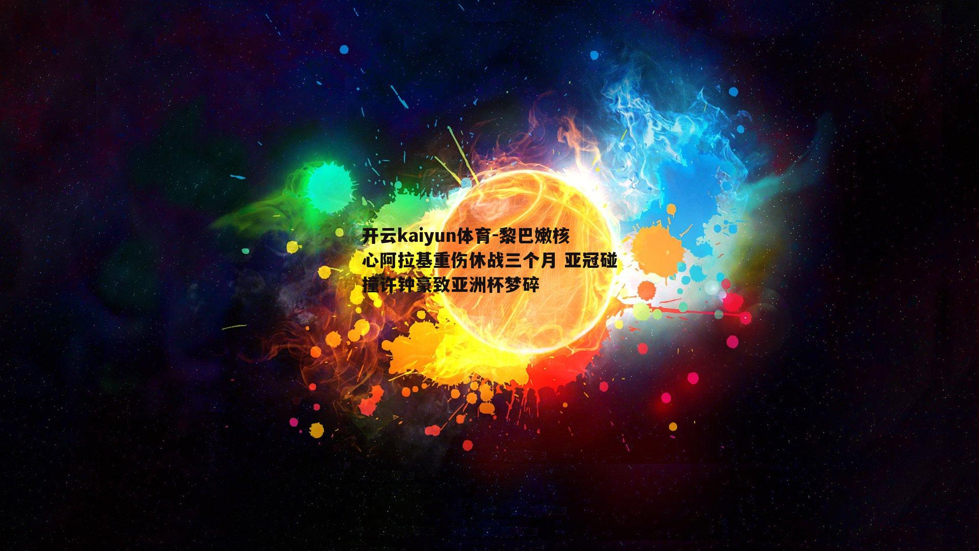 开云kaiyun体育-黎巴嫩核心阿拉基重伤休战三个月 亚冠碰撞许钟豪致亚洲杯梦碎-第1张图片-开云kaiyun体育