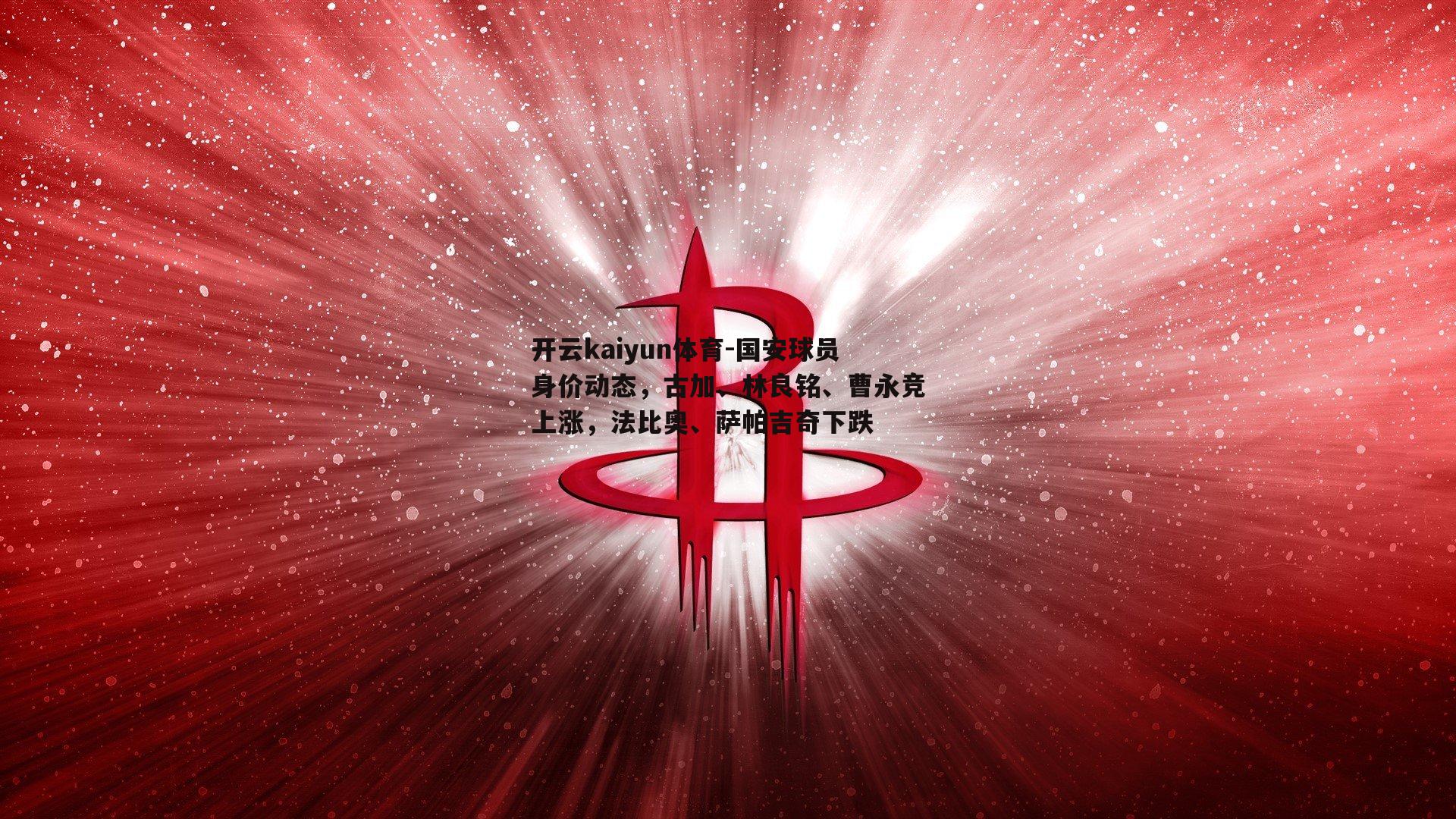 开云kaiyun体育-国安球员身价动态，古加、林良铭、曹永竞上涨，法比奥、萨帕吉奇下跌-第1张图片-开云kaiyun体育
